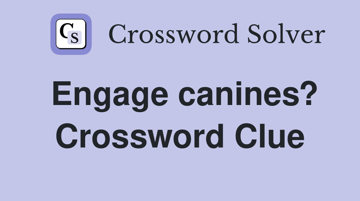 Engage canines? Crossword Clue