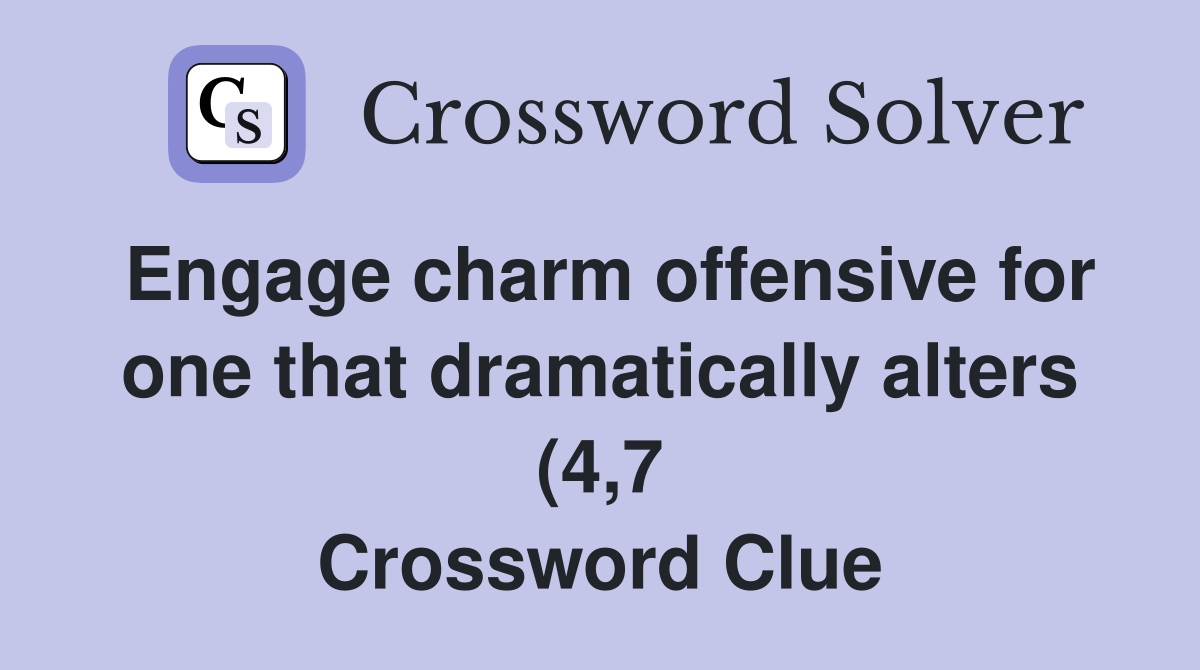 Engage charm offensive for one that dramatically alters (4 7 Engage charm offensive for one that dramatically alters (4 7