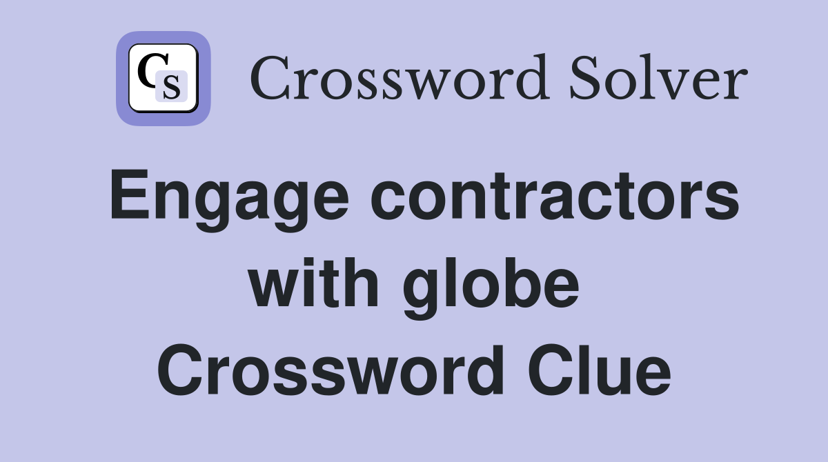 Engage contractors with globe Crossword Clue