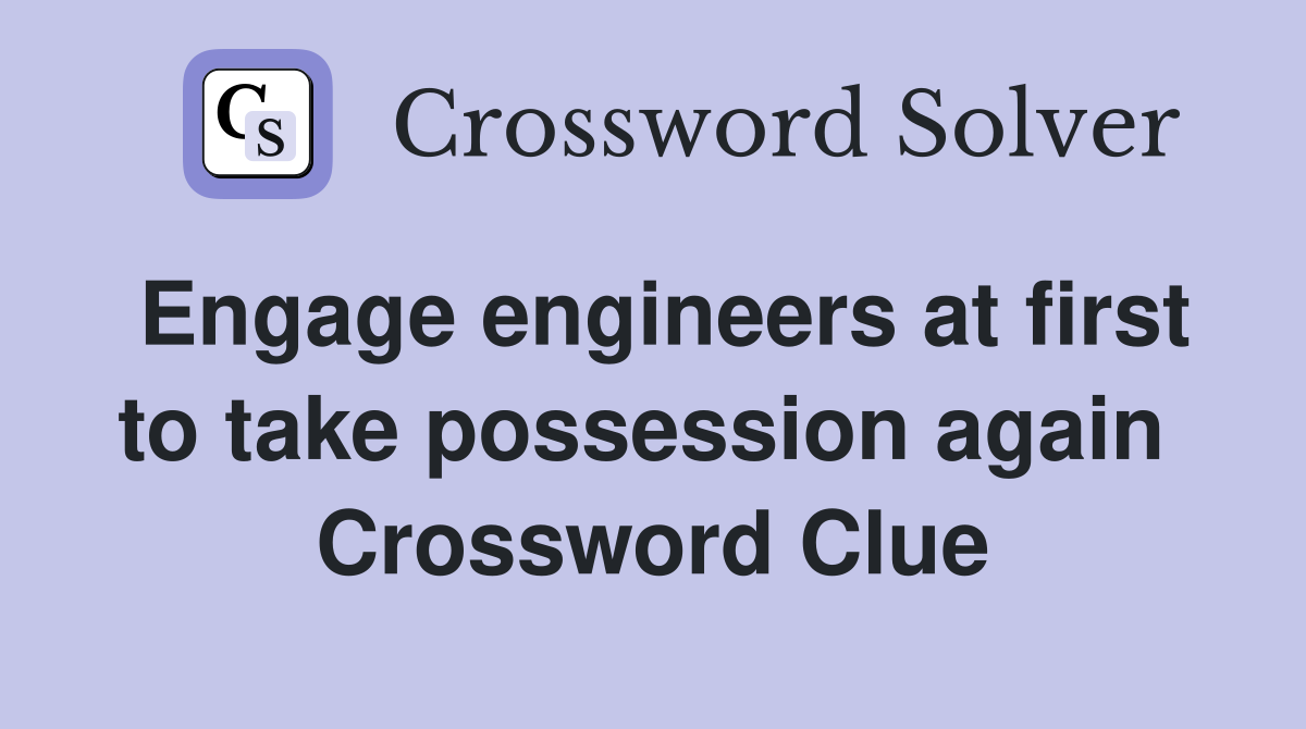 Engage engineers at first to take possession again  Crossword Clue