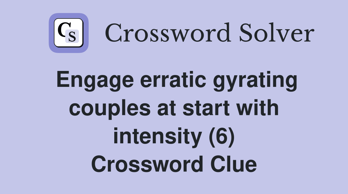 Engage erratic gyrating couples at start with intensity (6) Crossword Clue
