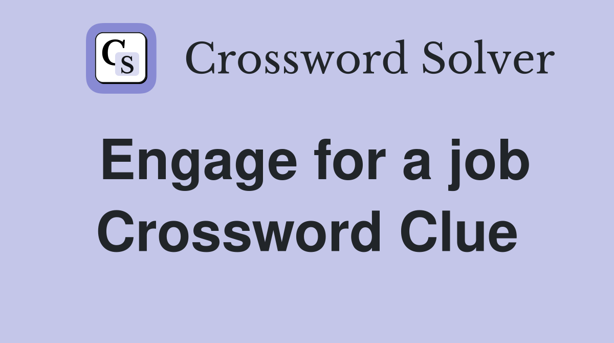 Engage for a job Crossword Clue