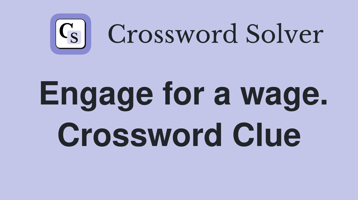 Engage for a wage. Crossword Clue