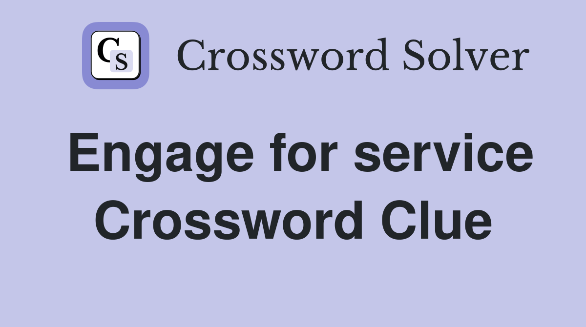 Engage for service Crossword Clue