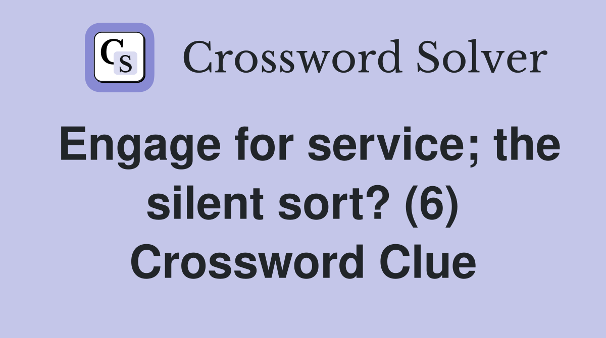 Engage for service; the silent sort? (6) Crossword Clue