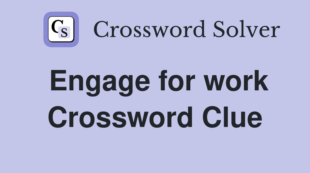 Engage for work Crossword Clue