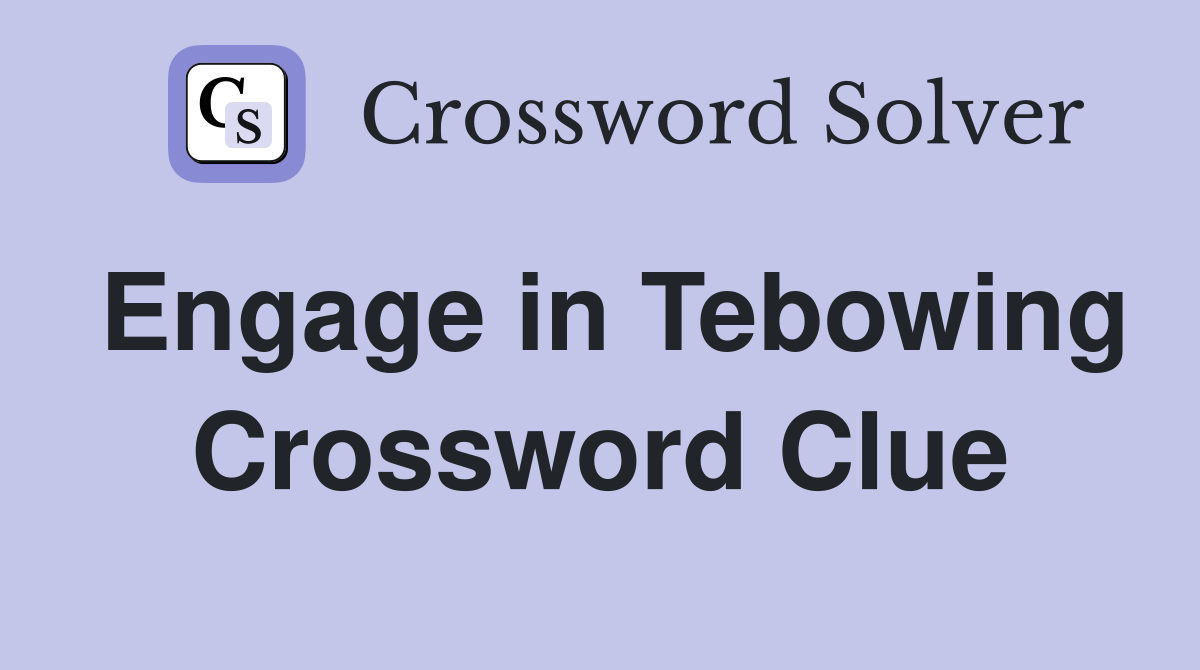 Engage in Tebowing Crossword Clue