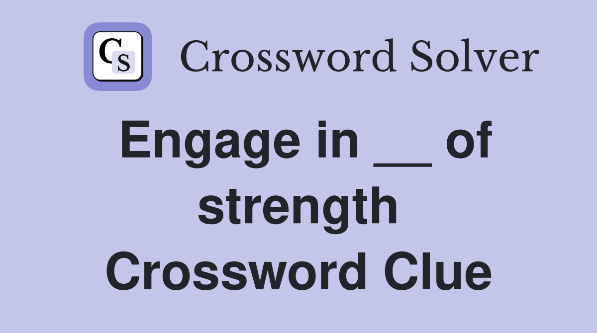 Engage in __ of strength Crossword Clue