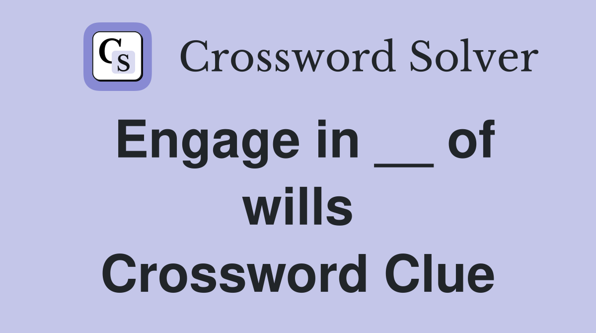 Engage in __ of wills Crossword Clue