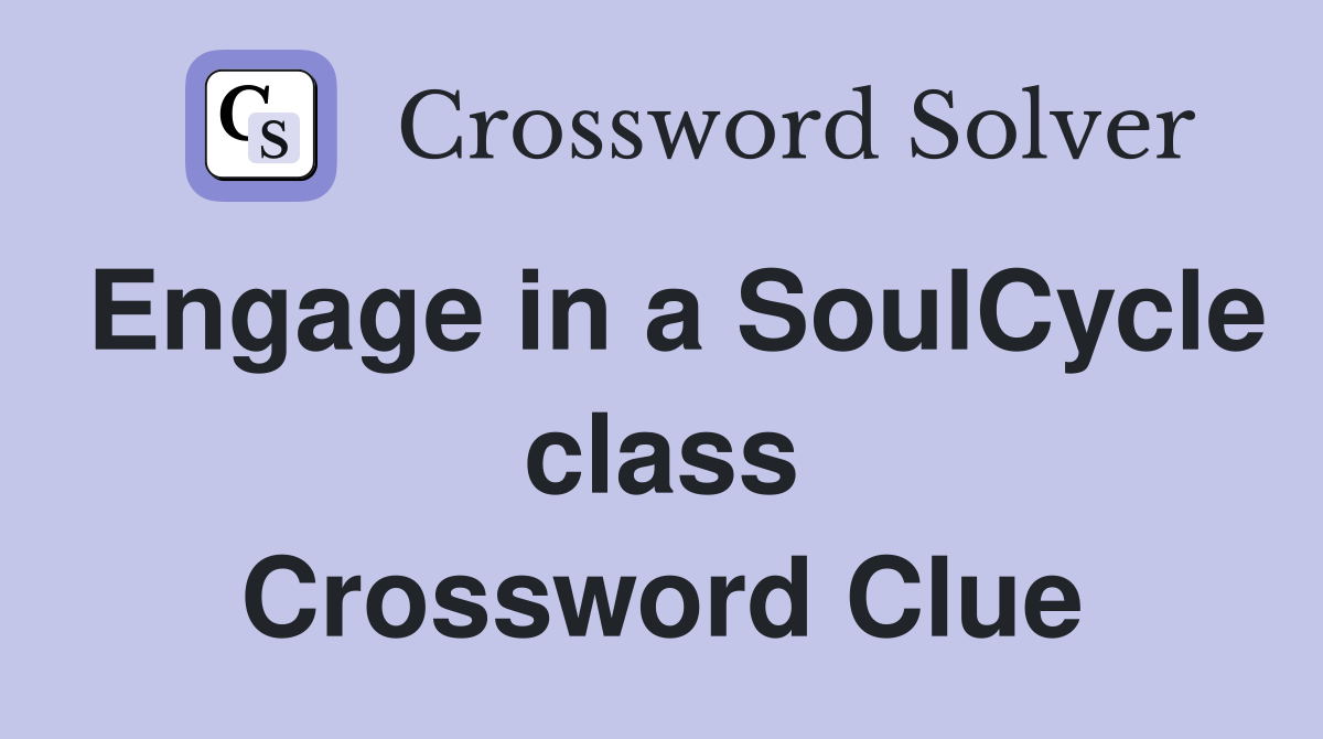 Engage in a SoulCycle class Crossword Clue