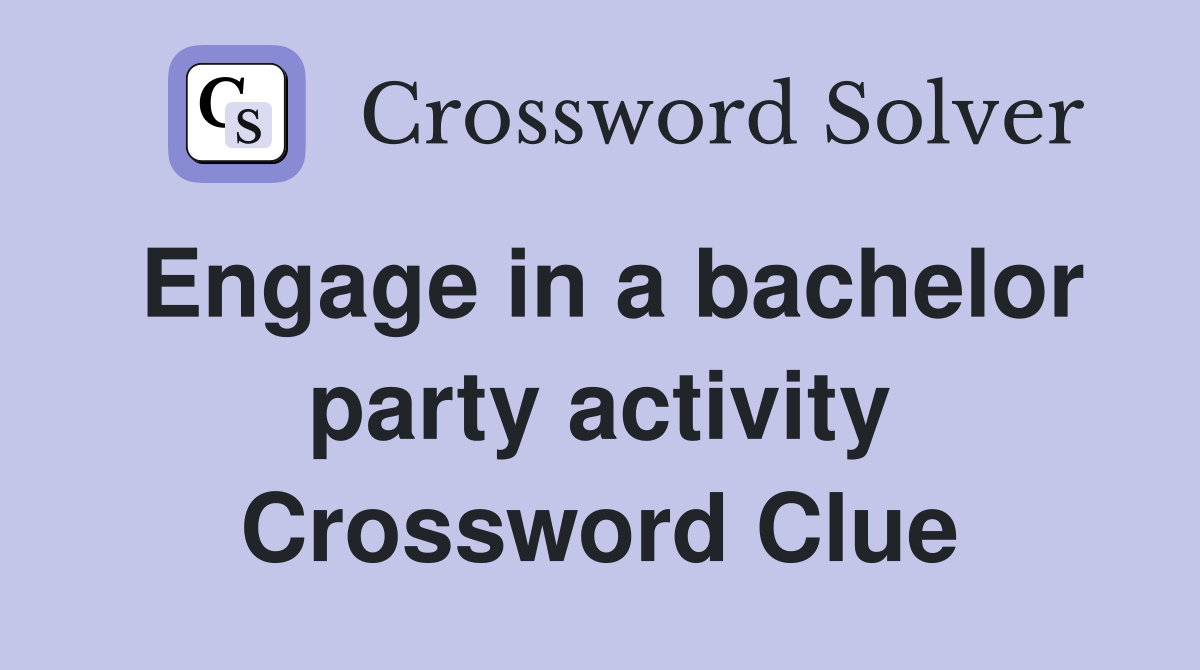 Engage in a bachelor party activity Crossword Clue