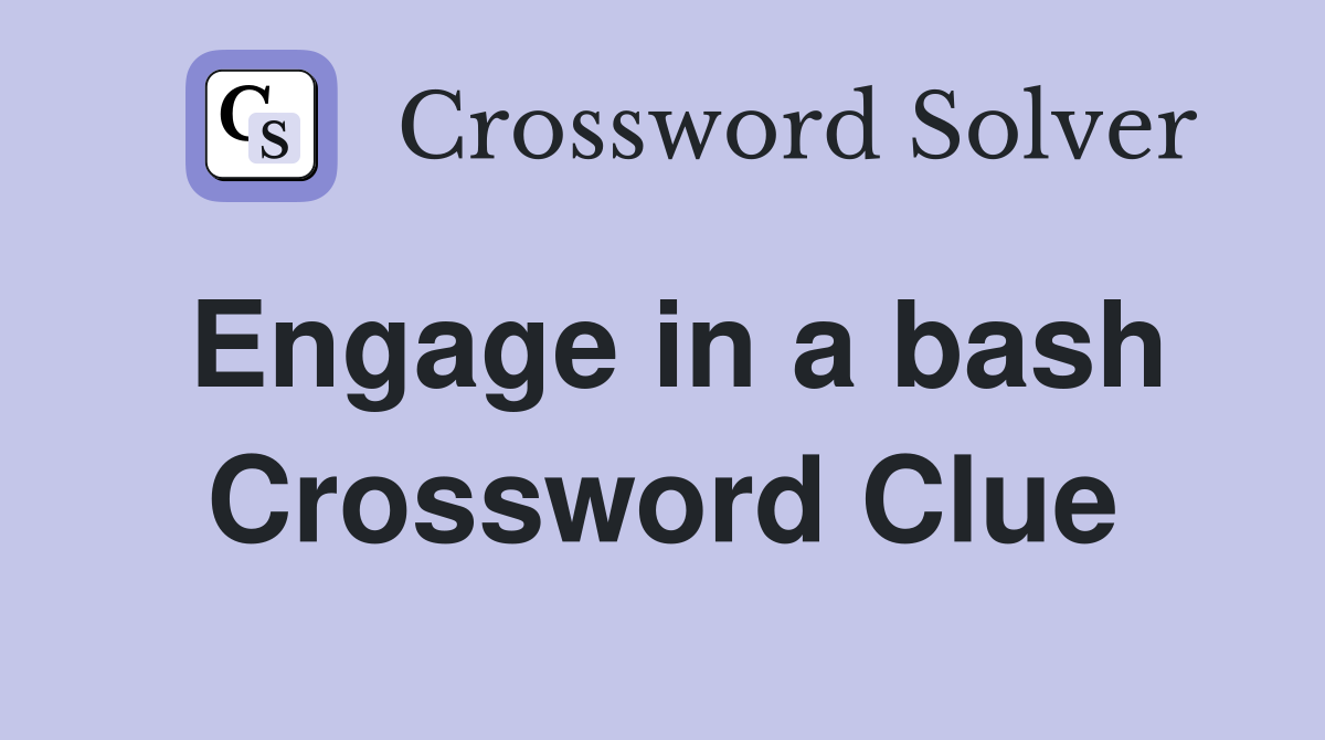 Engage in a bash Crossword Clue