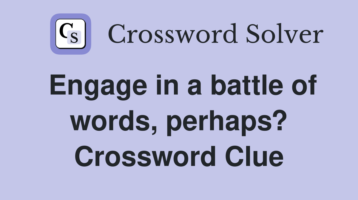 Engage in a battle of words, perhaps? Crossword Clue