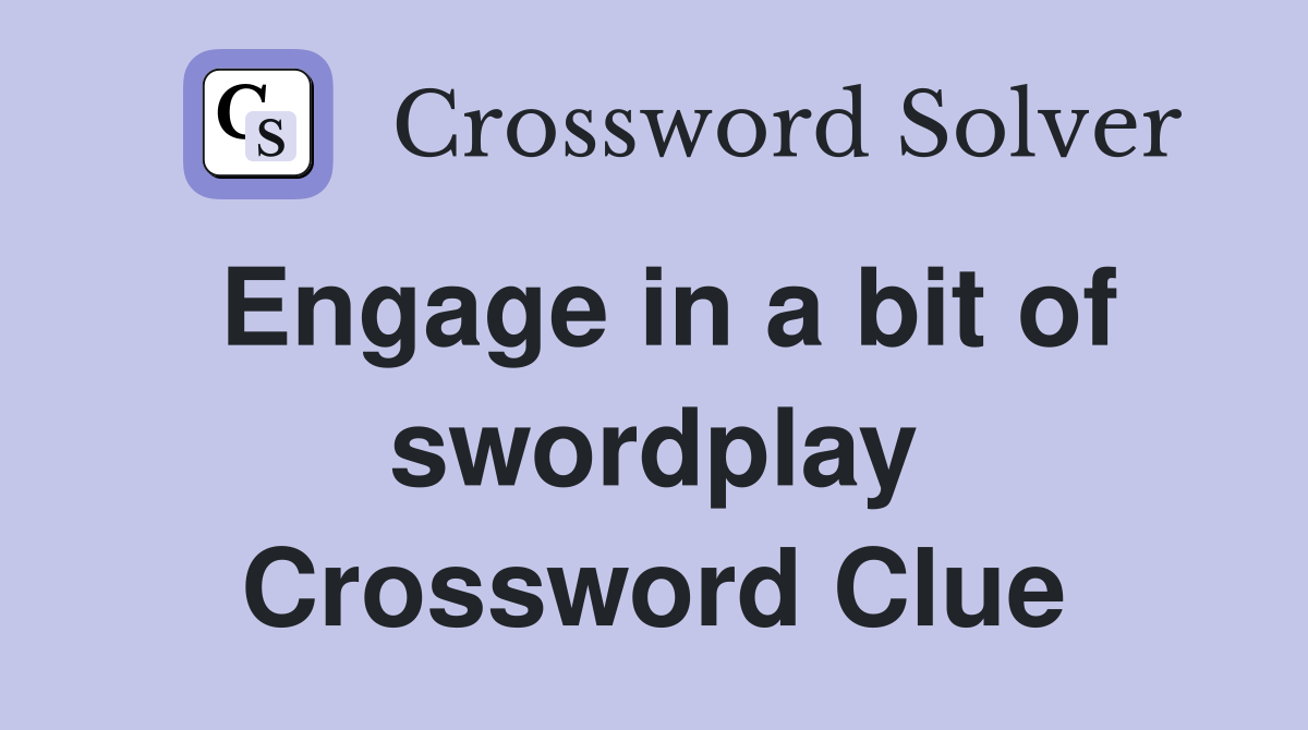 Engage in a bit of swordplay Crossword Clue