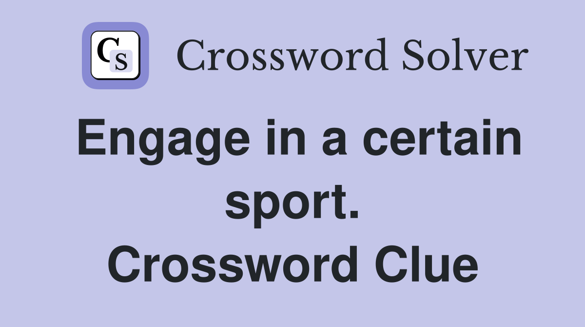 Engage in a certain sport. Crossword Clue