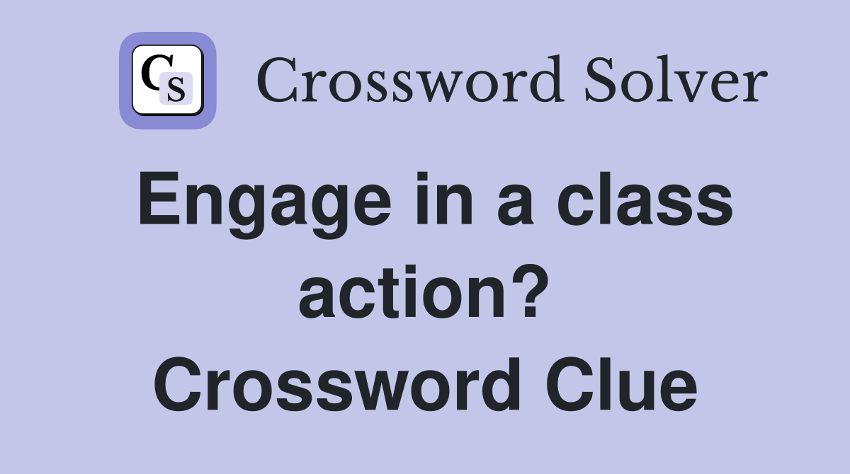 Engage in a class action? Crossword Clue