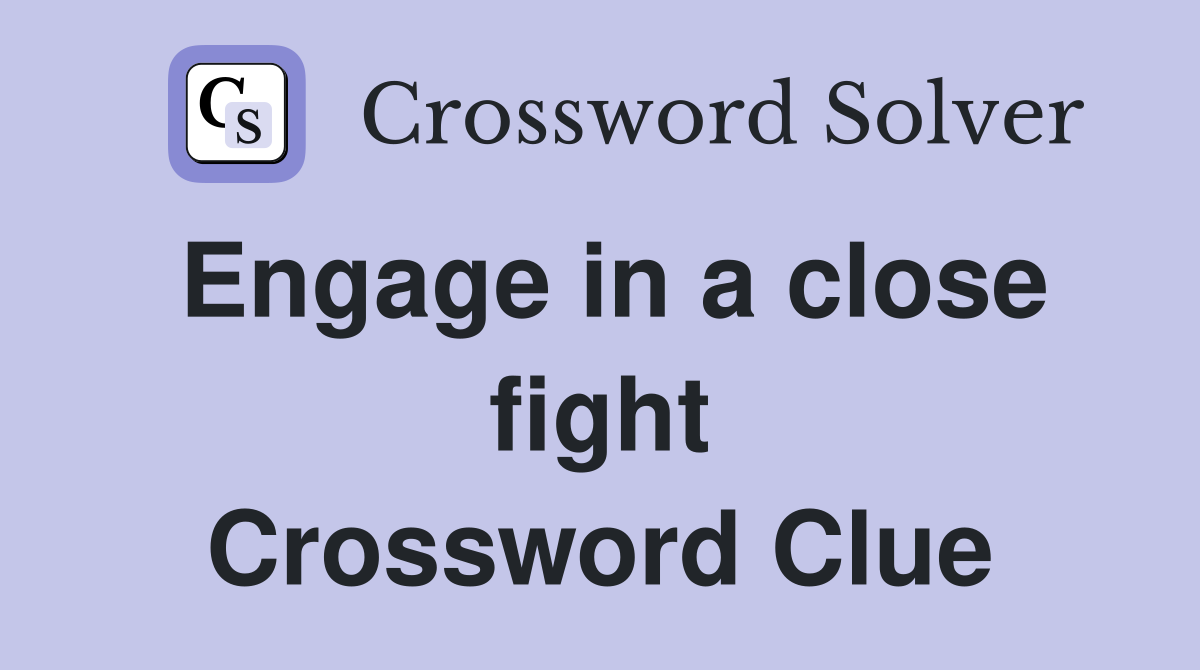 Engage in a close fight Crossword Clue