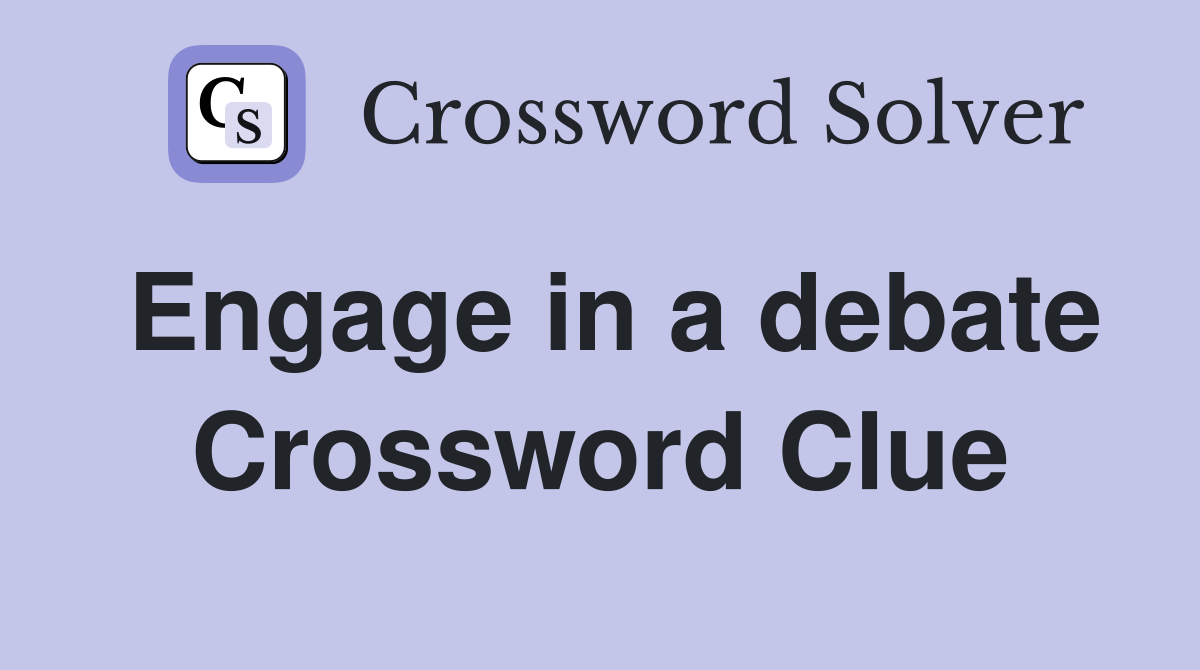 Engage in a debate Crossword Clue