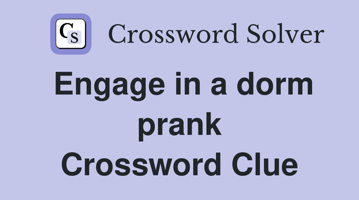 Engage in a dorm prank Crossword Clue