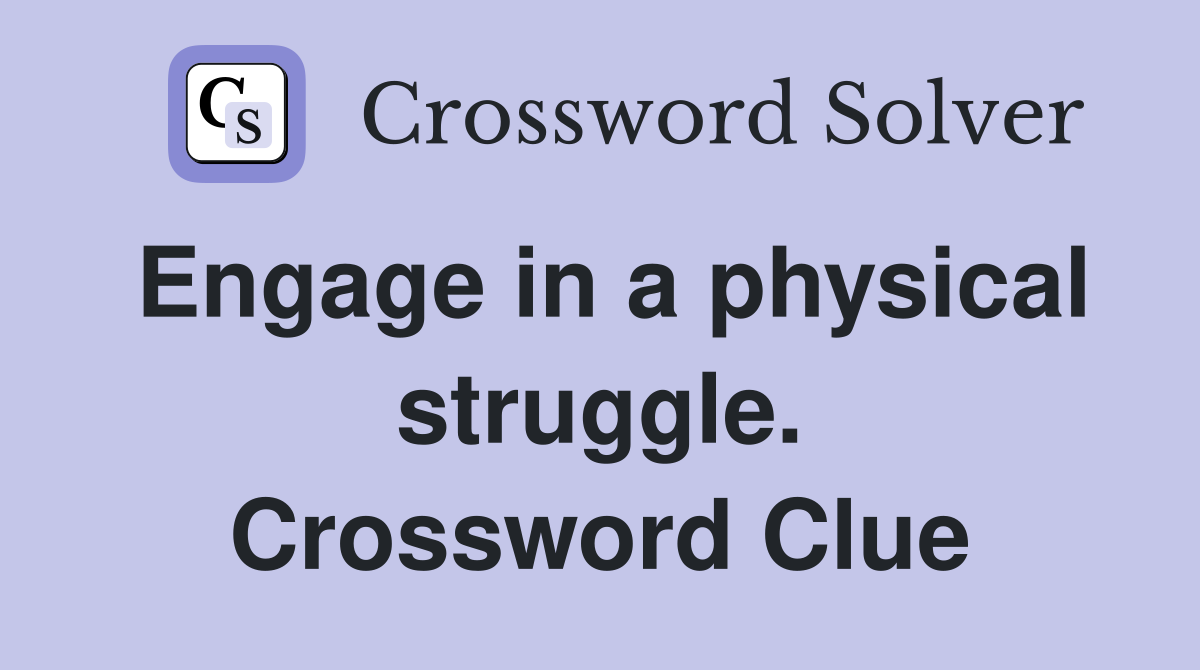 Engage in a physical struggle. Crossword Clue