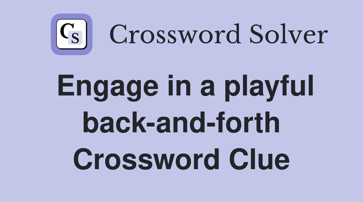 Engage in a playful back-and-forth Crossword Clue