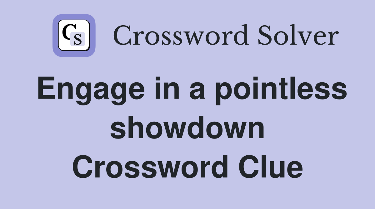Engage in a pointless showdown Crossword Clue