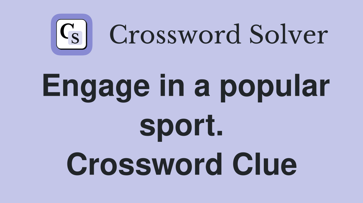 Engage in a popular sport. Crossword Clue