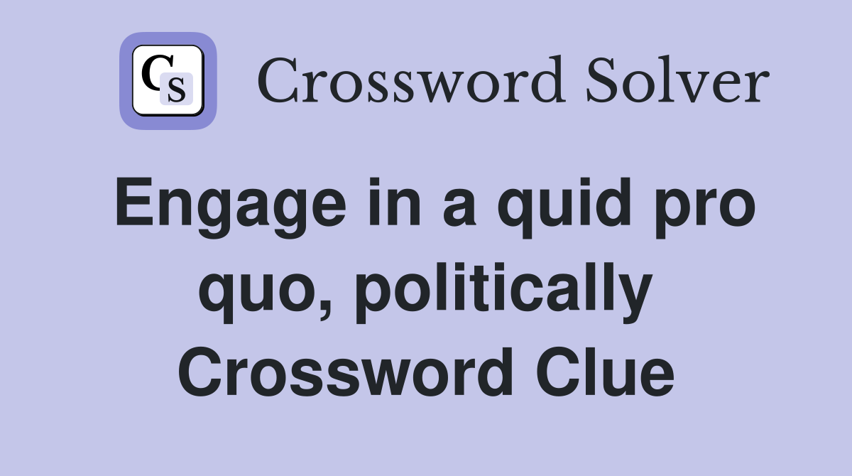 Engage in a quid pro quo, politically Crossword Clue