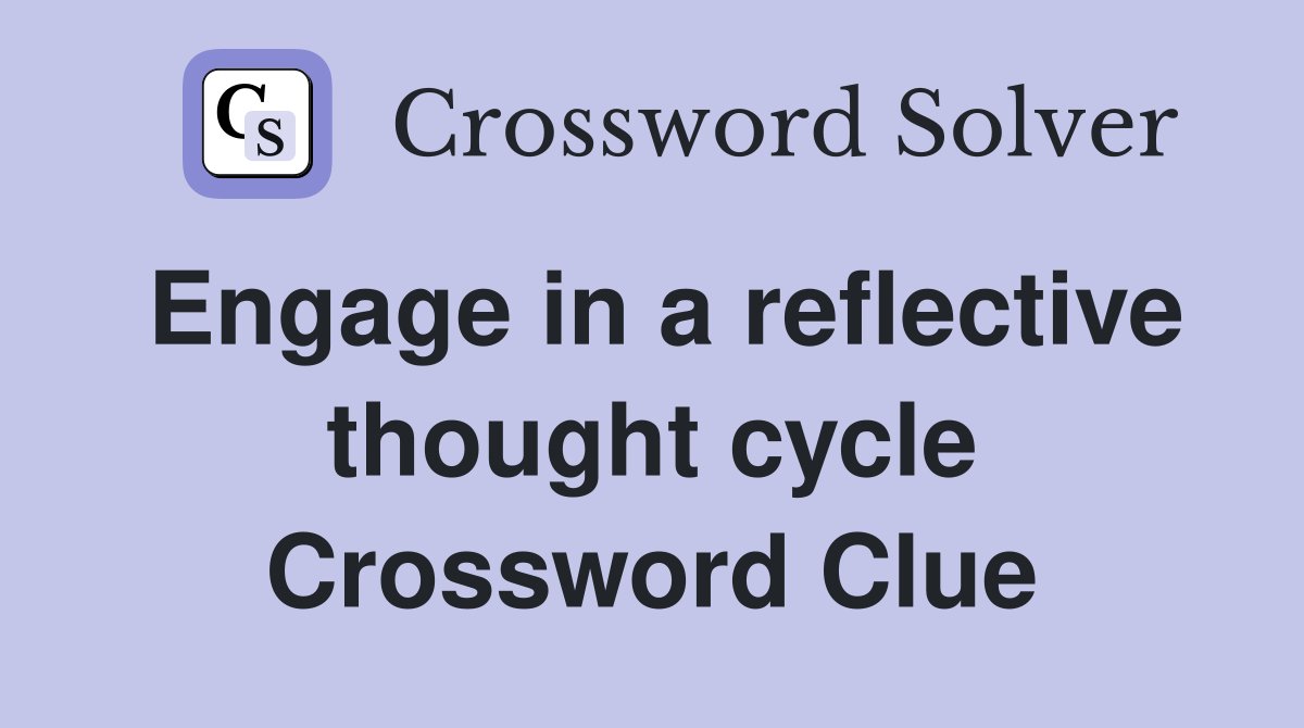 Engage in a reflective thought cycle Crossword Clue