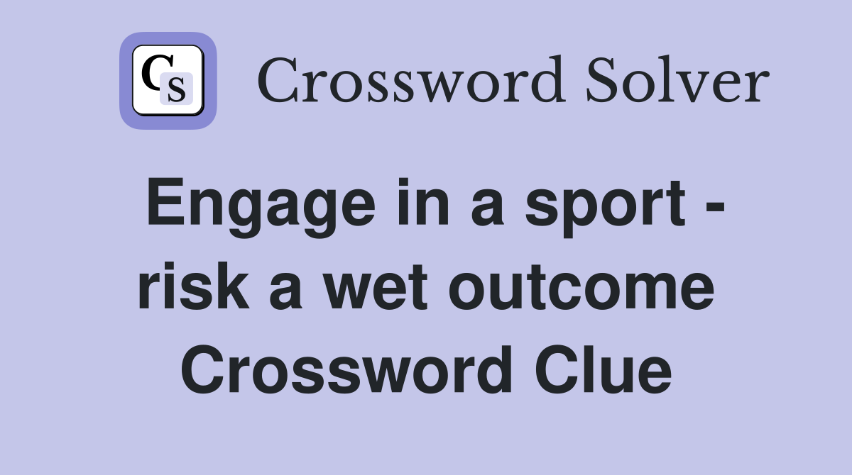 Engage in a sport - risk a wet outcome Crossword Clue