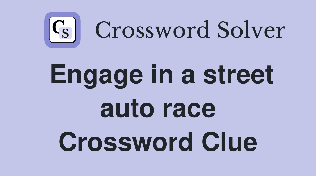 Engage in a street auto race Crossword Clue