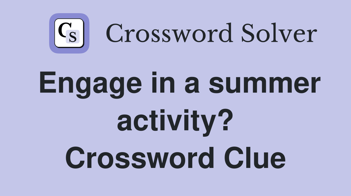 Engage in a summer activity? Crossword Clue