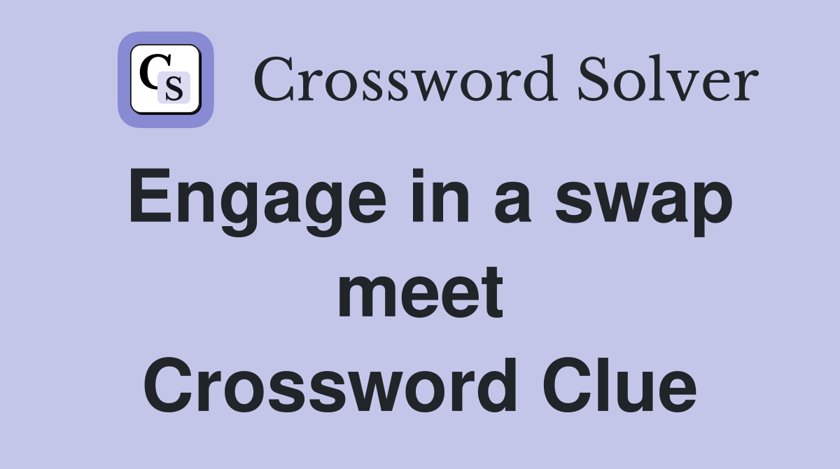 Engage in a swap meet Crossword Clue