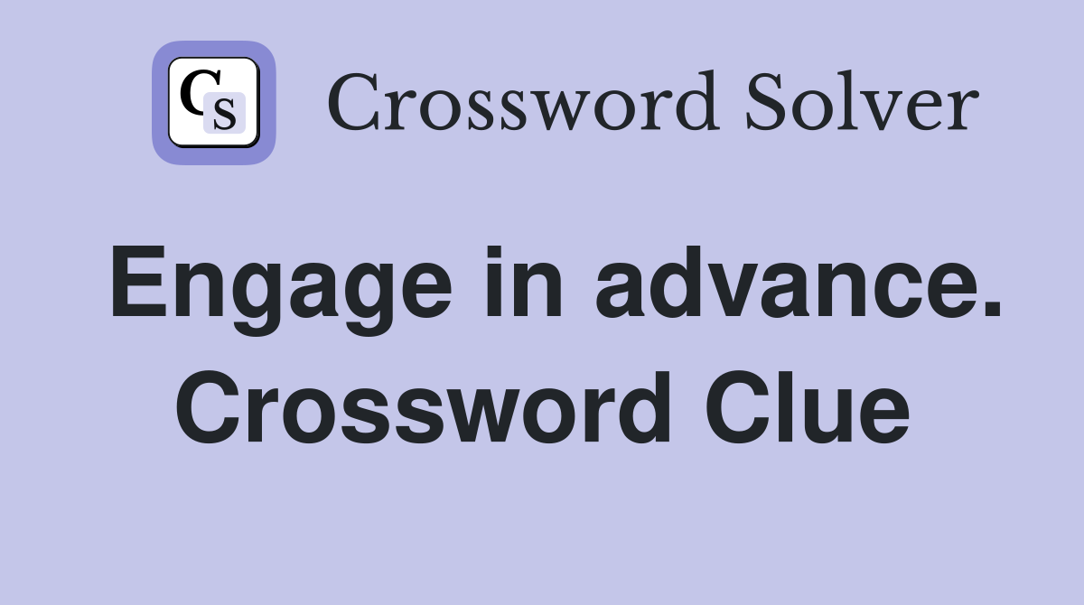 Engage in advance. Crossword Clue