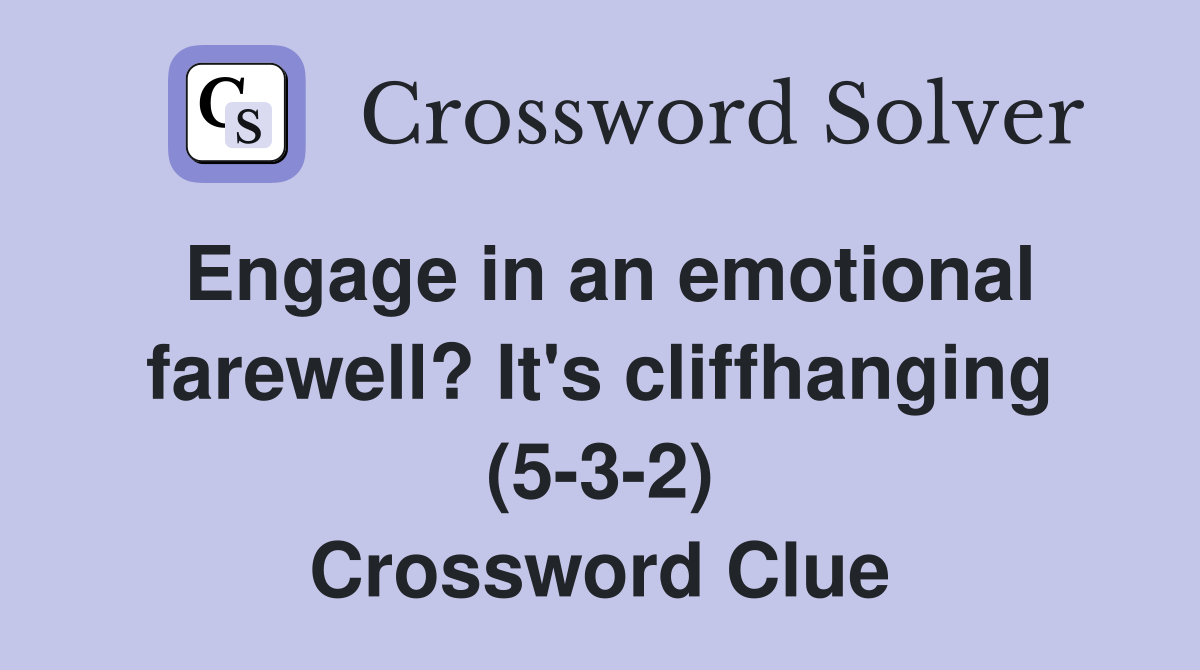 Engage in an emotional farewell? It's cliffhanging (5-3-2) Crossword Clue