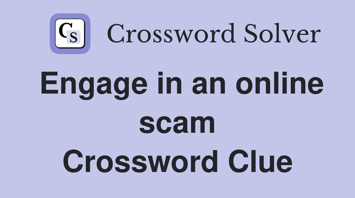 Engage in an online scam Crossword Clue