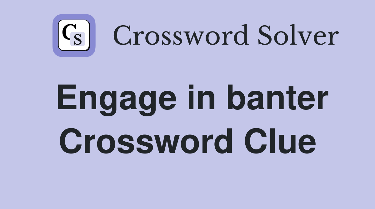 Engage in banter Crossword Clue