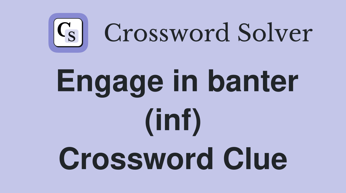 Engage in banter (inf) Crossword Clue
