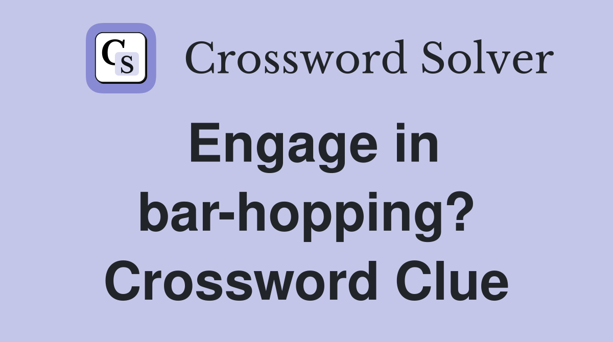 Engage in bar-hopping? Crossword Clue
