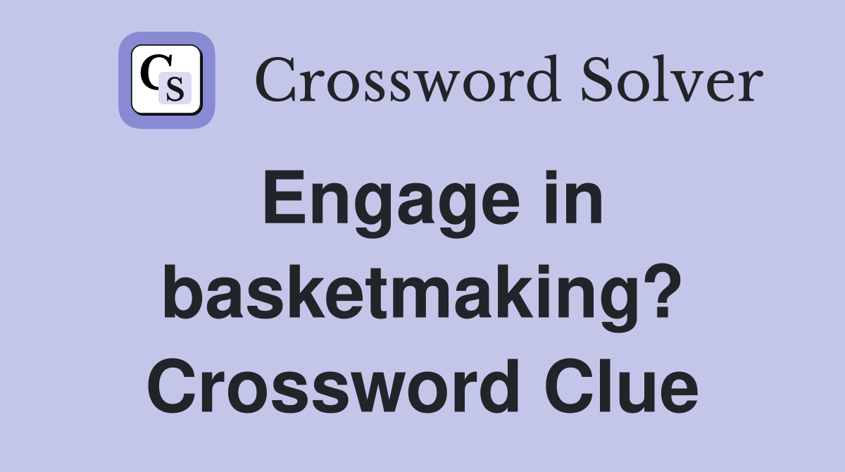 Engage in basketmaking? Crossword Clue