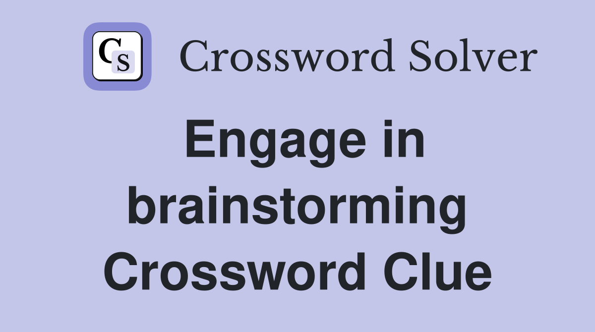 Engage in brainstorming Crossword Clue