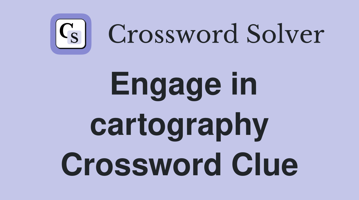 Engage in cartography Crossword Clue