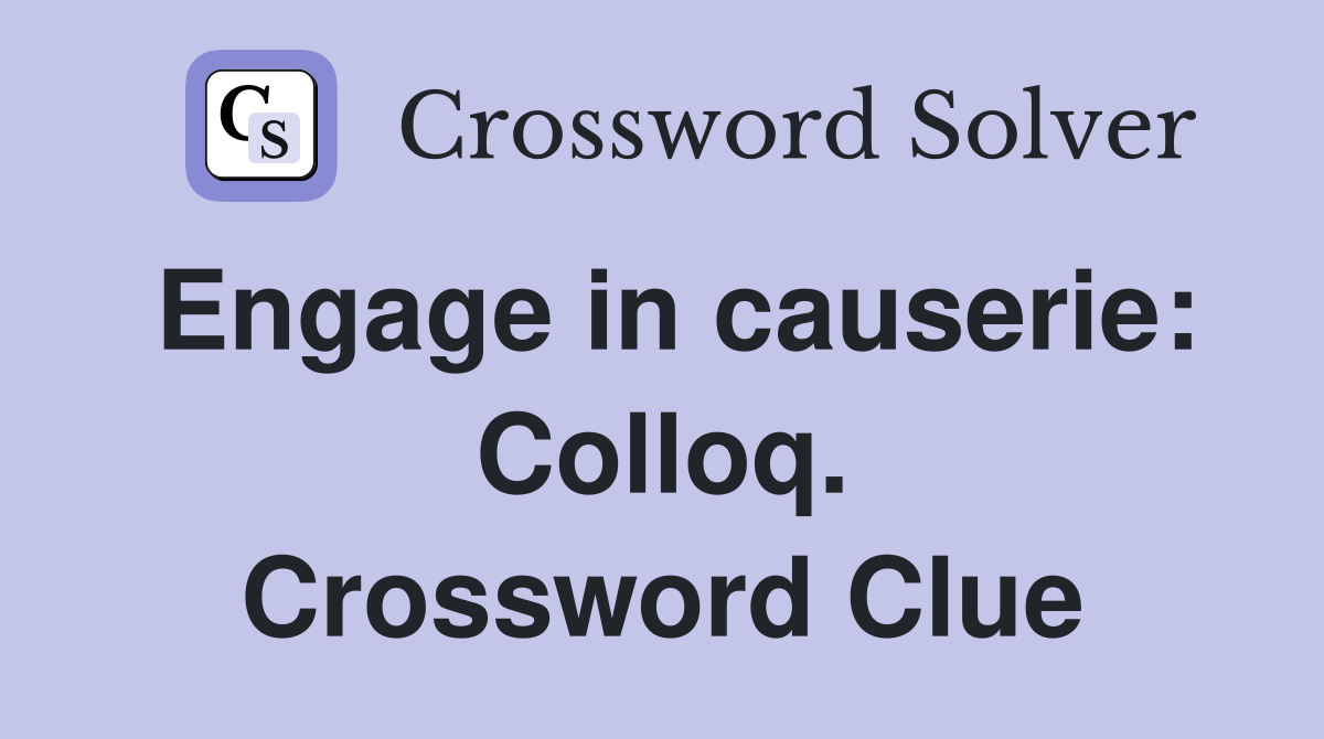 Engage in causerie: Colloq. Crossword Clue