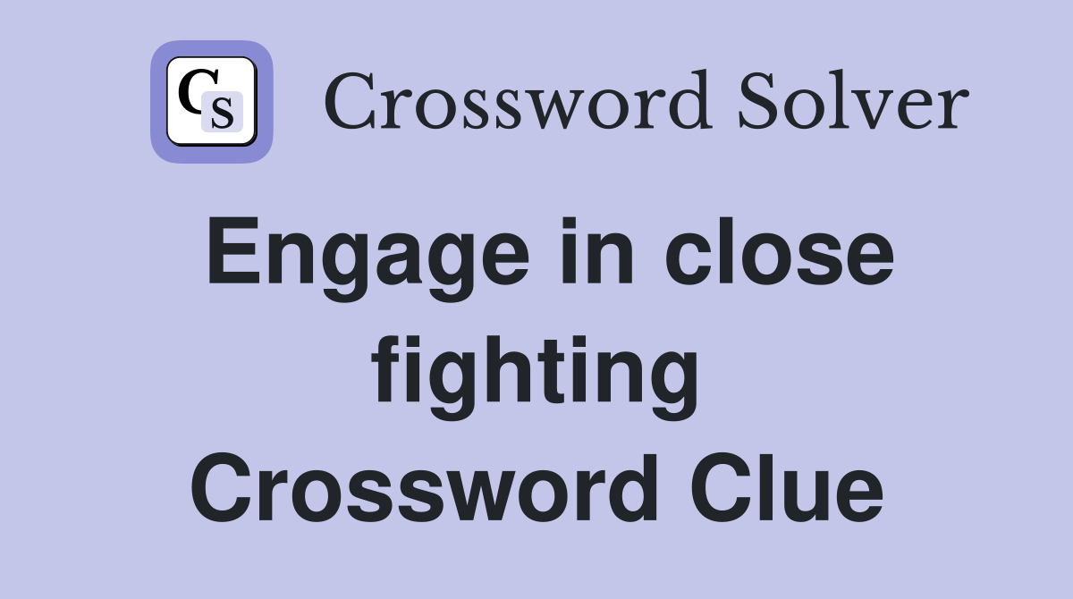 Engage in close fighting Crossword Clue