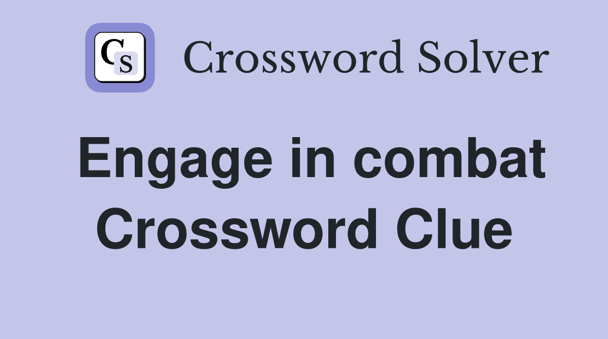Engage in combat Crossword Clue