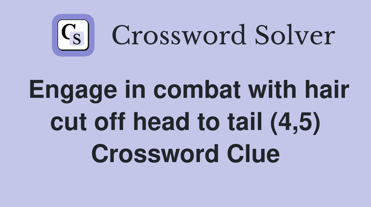 Engage in combat with hair cut off head to tail (4,5) Crossword Clue