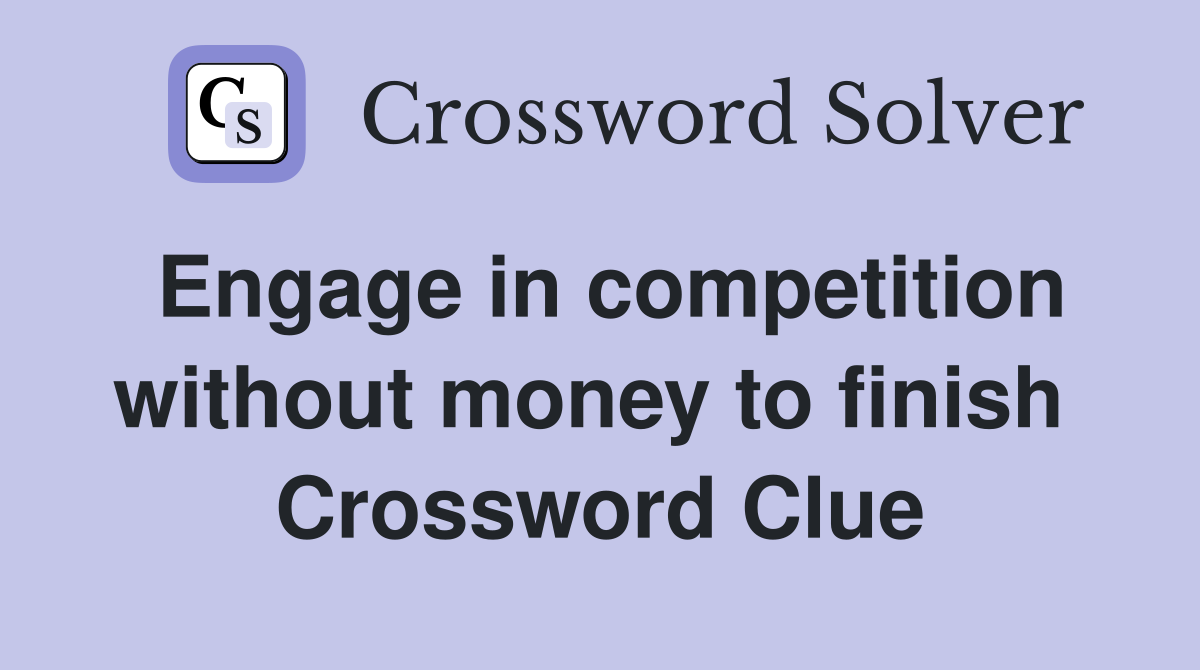 Engage in competition without money to finish  Crossword Clue