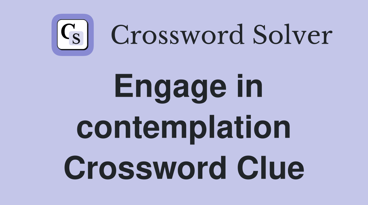 Engage in contemplation Crossword Clue