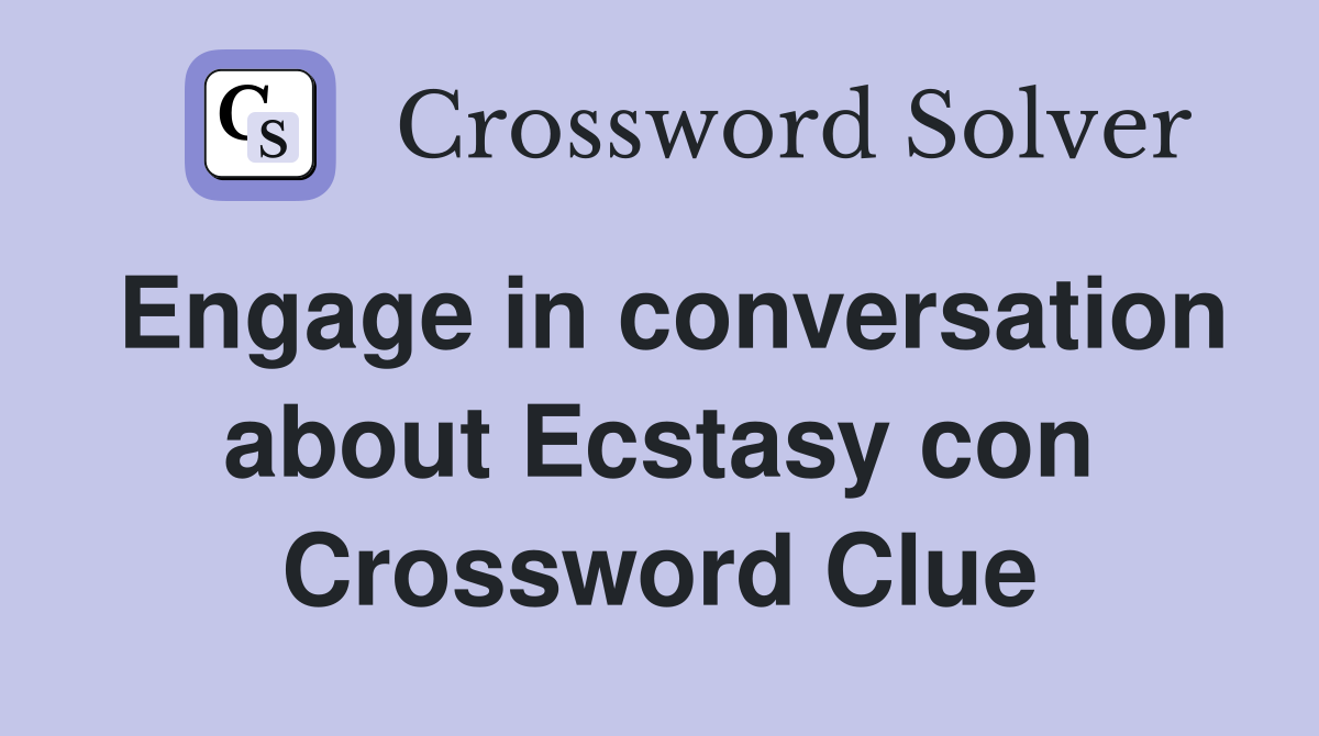 Engage in conversation about Ecstasy con Crossword Clue