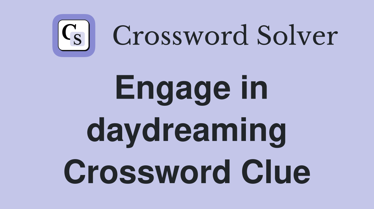 Engage in daydreaming Crossword Clue